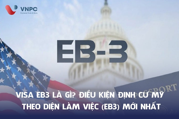 Visa EB3 là gì? Điều kiện định cư Mỹ diện EB3 mới nhất